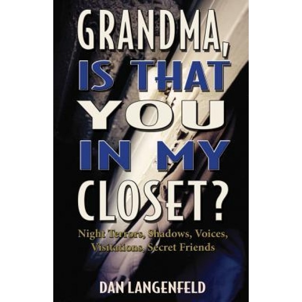 Grandma, Is That You in My Closet?: Night Terrors, Shadows, Voices, Visitations, Secret Friends - Dan Langenfeld (Author)