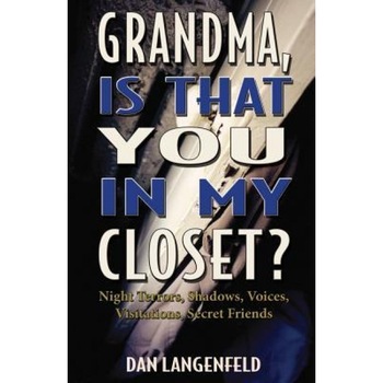 Grandma, Is That You in My Closet?: Night Terrors, Shadows, Voices, Visitations, Secret Friends - Dan Langenfeld (Author) Grandma, Is That You in My Closet?: Night Terrors, Shadows, Voices, Visitations, Secret Friends - Dan Langenfeld (Author)