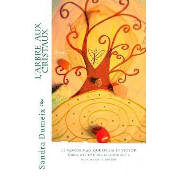 L'Arbre Aux Cristaux: Conte D'Initiation Pour Enfants Et Adultes a la Litotherapie - Sandra Dumeix (Author)