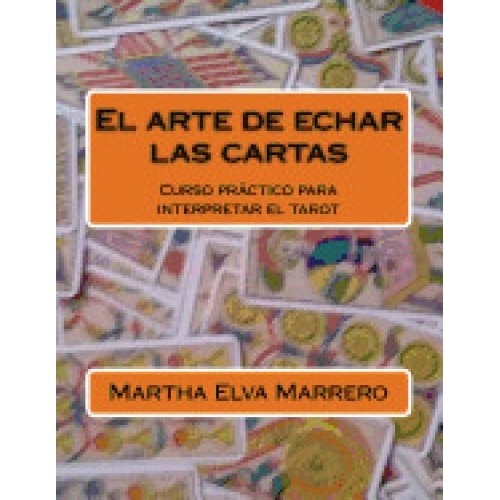 El Arte de Echar Las Cartas: Curso Practico Para Interpretar El Tarot