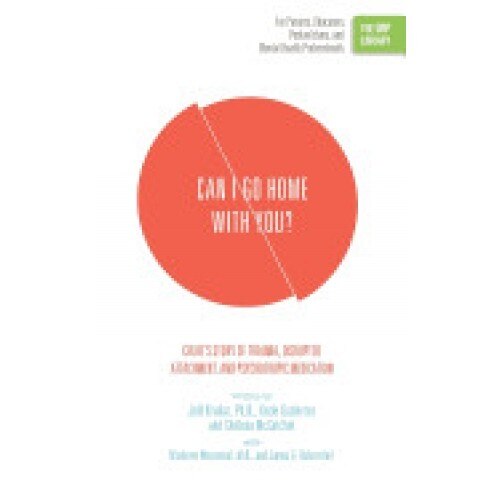 Can I Go Home with You?: Chloe's Story of Trauma, Disrupted Attachment, and Psychotropic Medication (the Orp Library)
