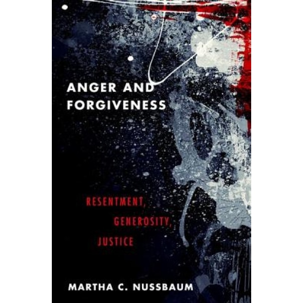 Anger and Forgiveness: Resentment, Generosity, Justice, Martha C. Nussbaum (Author)