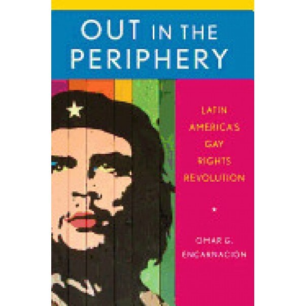 Out in the Periphery: Latin America's Gay Rights Revolution, Omar G. Encarnacion (Author)