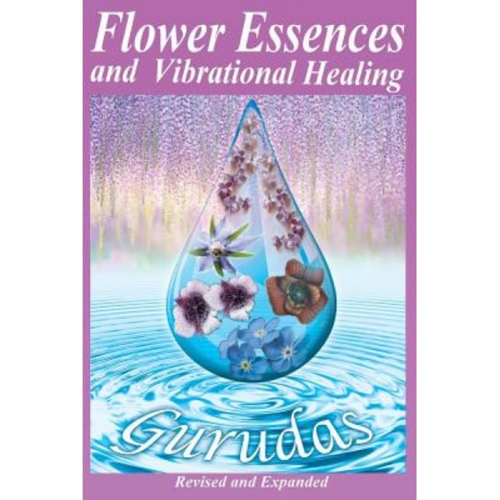 Flower Essences and Vibrational Healing - Gurudas (Author)