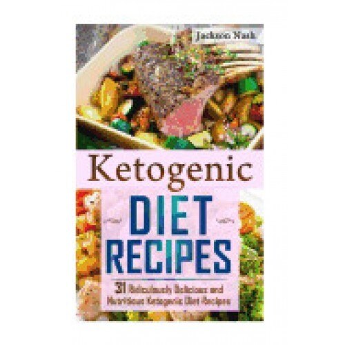 Ketogenic Diet Recipes: 31 Ridiculously Delicious and Nutritious Ketogenic Diet Recipes