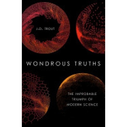 Wondrous Truths: The Improbable Triumph of Modern Science