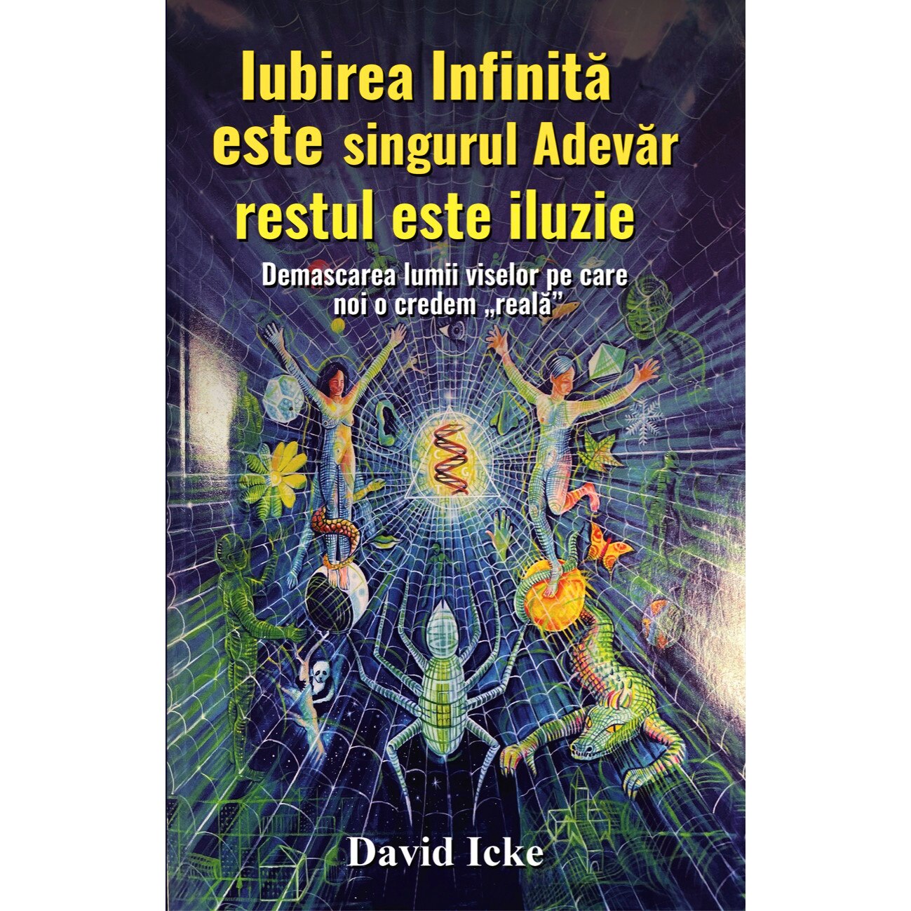 Iubirea infinita este singurul adevar, restul este iluzie, de David Icke, Editura Daksha