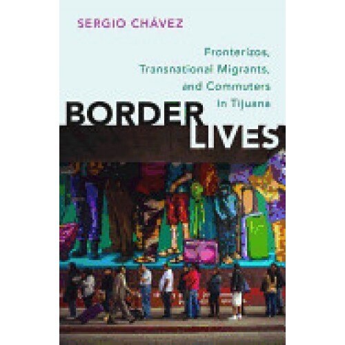 Border Lives: Fronterizos, Transnational Migrants, and Commuters in Tijuana