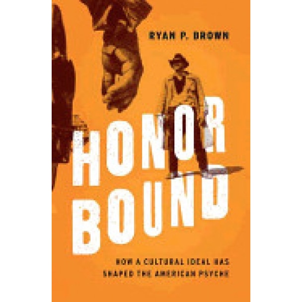 Honor Bound: How a Cultural Ideal Has Shaped the American Psyche - Ryan P. Brown (Author)