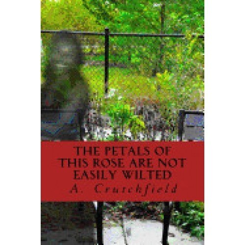 The Petals of This Rose Are Not Easily Wilted: A Dedication of Poems to My Mother and Others Lost