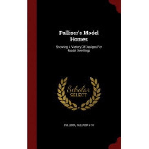 Palliser's Model Homes: Showing a Variety of Designs for Model Dwellings