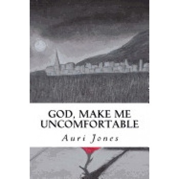God, Make Me Uncomfortable: Book One of the Abandoned Prayer Series God, Make Me Uncomfortable: Book One of the Abandoned Prayer Series