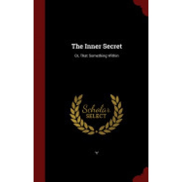 The Inner Secret: Or, That Something Within - X. (Author)