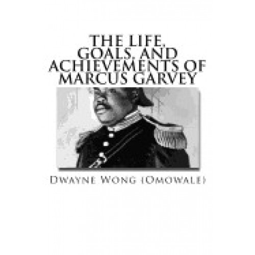 The Life, Goals, and Achievements of Marcus Garvey