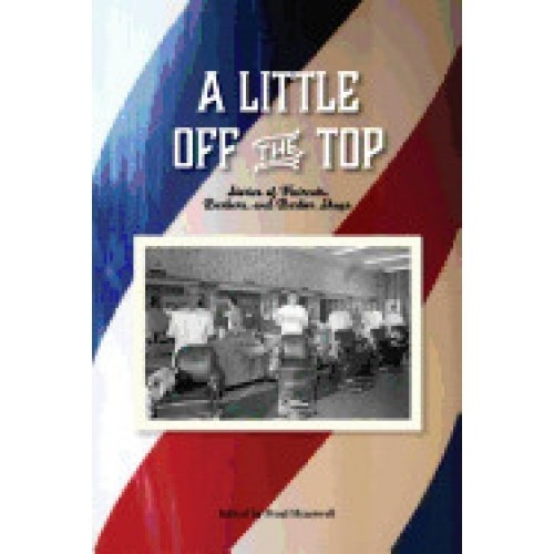 A Little Off the Top: Stories about Haircuts, Barbers, and Barber Shops