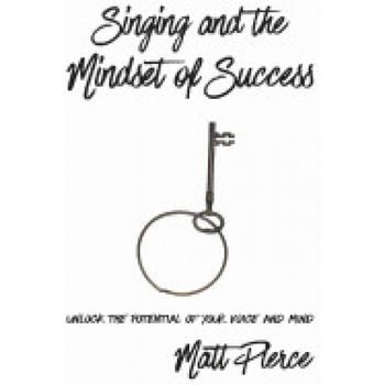 Singing and the Mindset of Success: Unlock the Potential of Your Voice and Mind Singing and the Mindset of Success: Unlock the Potential of Your Voice and Mind