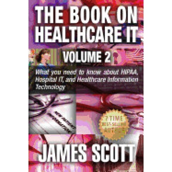 The Book on Healthcare It Volume 2: What You Need to Know about Hipaa, Hospital It, and Healthcare Information Technology - James Scott (Author)