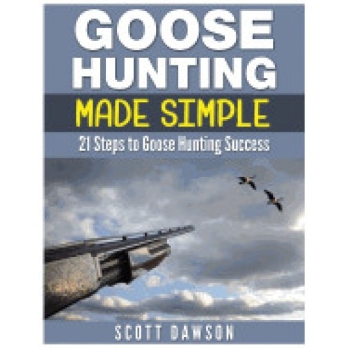 Goose Hunting Made Simple: 21 Steps to Goose Hunting Success