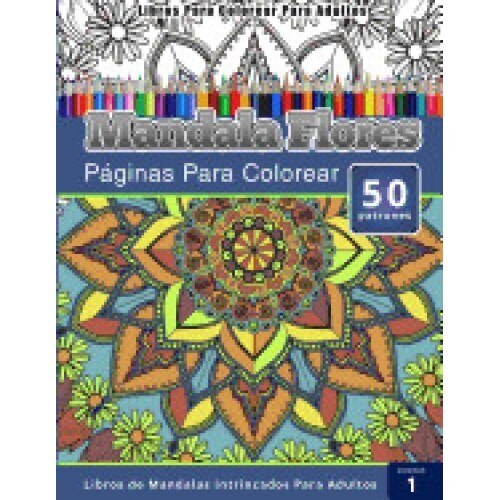 Libros Para Colorear Para Adultos: Mandala Flores Paginas Para Colorear (Libros de Mandalas Intrincados Para Adultos) Volumen 1