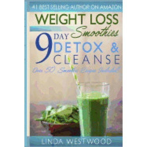 Weight Loss Smoothies: 9- Day Detox & Cleanse- Over 50 Recipes Included!