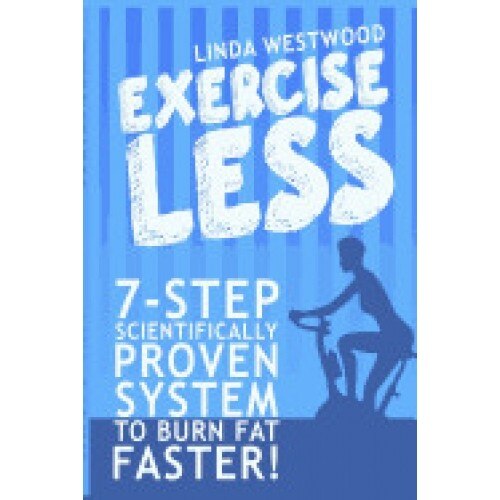 Exercise Less: 7-Step Scientifically Proven System to Burn Fat Faster!