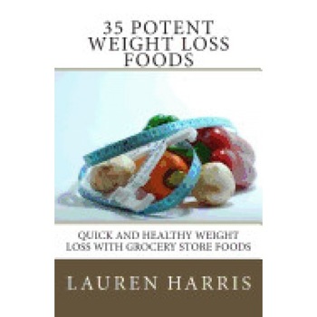 35 Potent Weight Loss Foods: Quick and Healthy Weight Loss with Grocery Store Foods 35 Potent Weight Loss Foods: Quick and Healthy Weight Loss with Grocery Store Foods