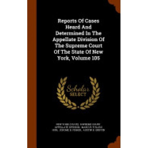 Reports of Cases Heard and Determined in the Appellate Division of the Supreme Court of the State of New York, Volume 105