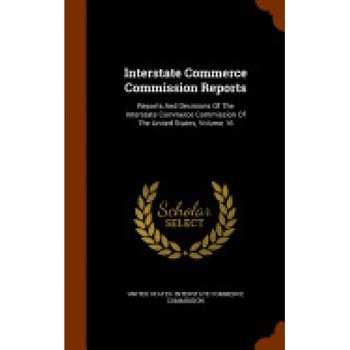 Interstate Commerce Commission Reports: Reports and Decisions of the Interstate Commerce Commission of the United States, Volume 16 Interstate Commerce Commission Reports: Reports and Decisions of the Interstate Commerce Commission of the United States, Volume 16