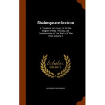 Shakespeare-Lexicon: A Complete Dictionary of All the English Words, Phrases and Constructions in the Works of the Poet, Volume 2 Shakespeare-Lexicon: A Complete Dictionary of All the English Words, Phrases and Constructions in the Works of the Poet, Volume 2