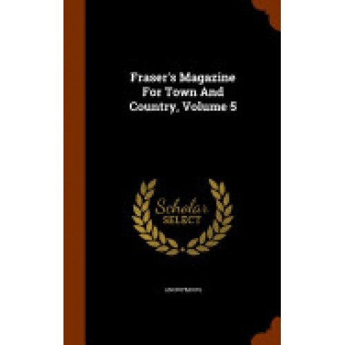 Fraser's Magazine for Town and Country, Volume 5