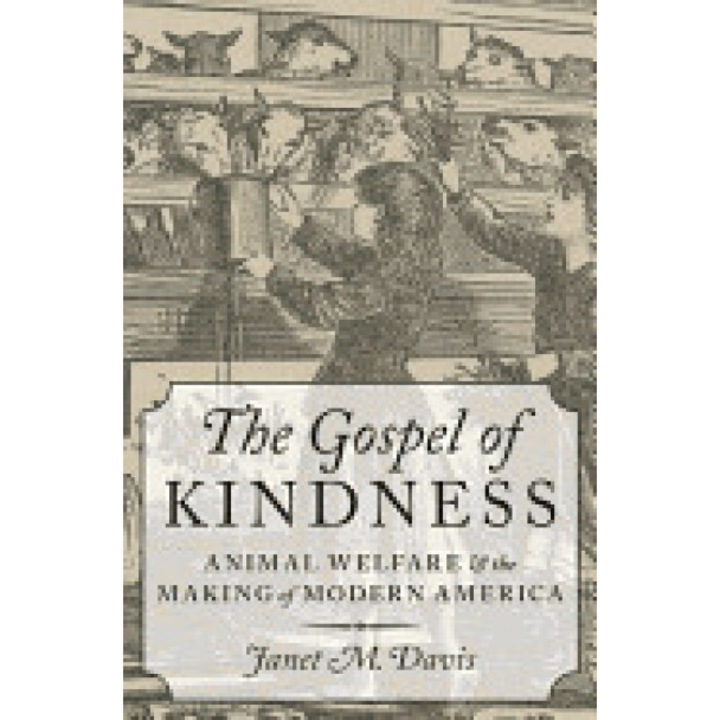 The Gospel of Kindness: Animal Welfare and the Making of Modern America, Janet M. Davis (Author)