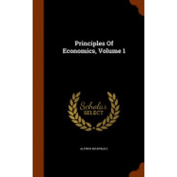 Principles of Economics, Volume 1 - Alfred Marshall (Author) Principles of Economics, Volume 1 - Alfred Marshall (Author)