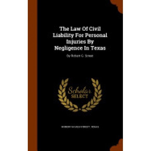 The Law of Civil Liability for Personal Injuries by Negligence in Texas: By Robert G. Street