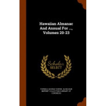 Hawaiian Almanac and Annual for ..., Volumes 20-23 Hawaiian Almanac and Annual for ..., Volumes 20-23