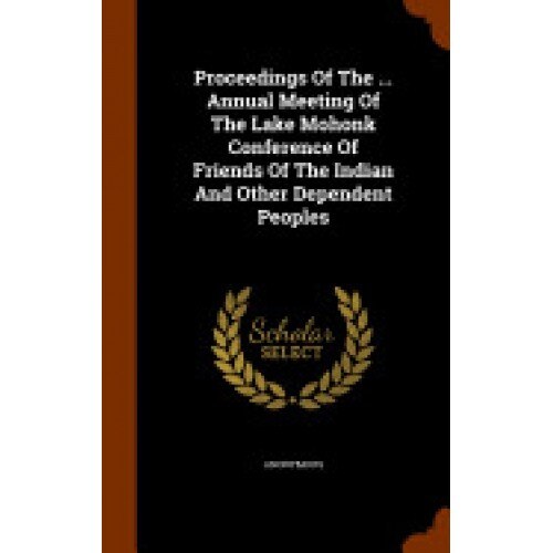 Proceedings of the ... Annual Meeting of the Lake Mohonk Conference of Friends of the Indian and Other Dependent Peoples
