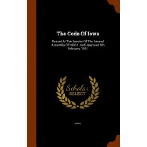 The Code of Iowa: Passed at the Session of the General Assembly of 1850-1, and Approved 5th February, 1851