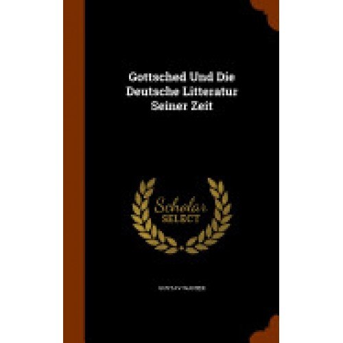 Gottsched Und Die Deutsche Litteratur Seiner Zeit