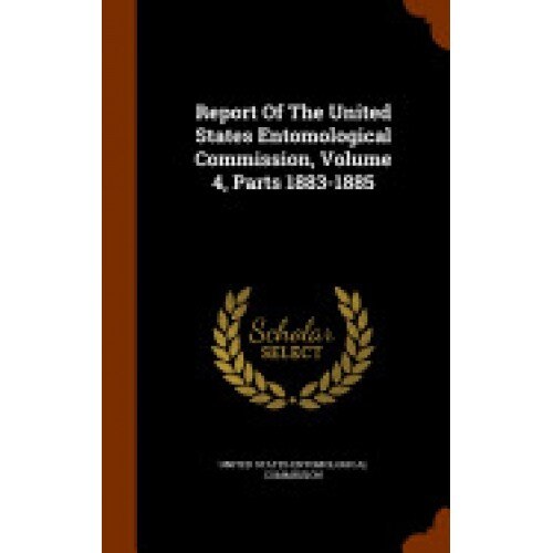Report of the United States Entomological Commission, Volume 4, Parts 1883-1885