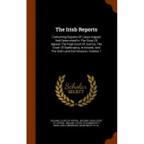 The Irish Reports: Containing Reports of Cases Argued and Determined in the Court of Appeal, the High Court of Justice, the Court of Bank