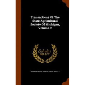 Transactions of the State Agricultural Society of Michigan, Volume 2 Transactions of the State Agricultural Society of Michigan, Volume 2