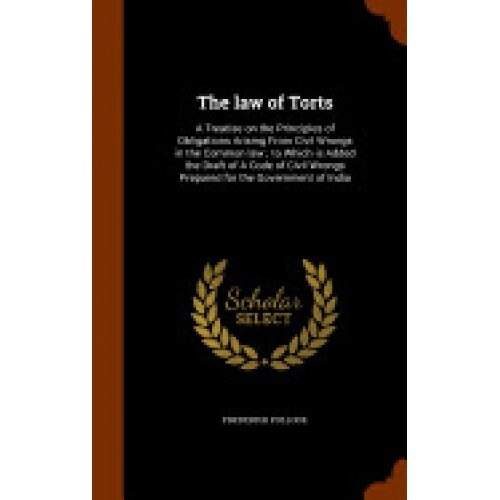 The Law of Torts: A Treatise on the Principles of Obligations Arising from Civil Wrongs in the Common Law; To Which Is Added the Draft o