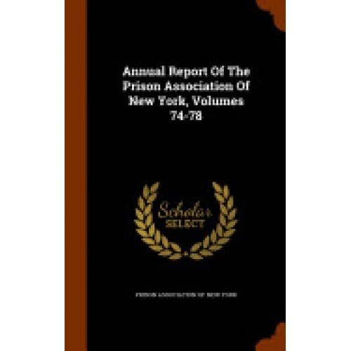 Annual Report of the Prison Association of New York, Volumes 74-78