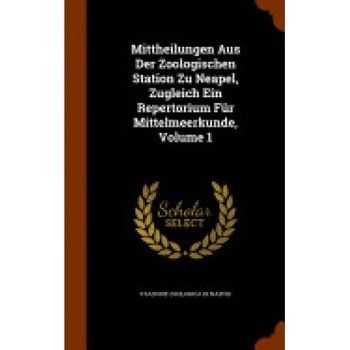 Mittheilungen Aus Der Zoologischen Station Zu Neapel, Zugleich Ein Repertorium Fur Mittelmeerkunde, Volume 1 Mittheilungen Aus Der Zoologischen Station Zu Neapel, Zugleich Ein Repertorium Fur Mittelmeerkunde, Volume 1