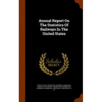 Annual Report on the Statistics of Railways in the United States Annual Report on the Statistics of Railways in the United States
