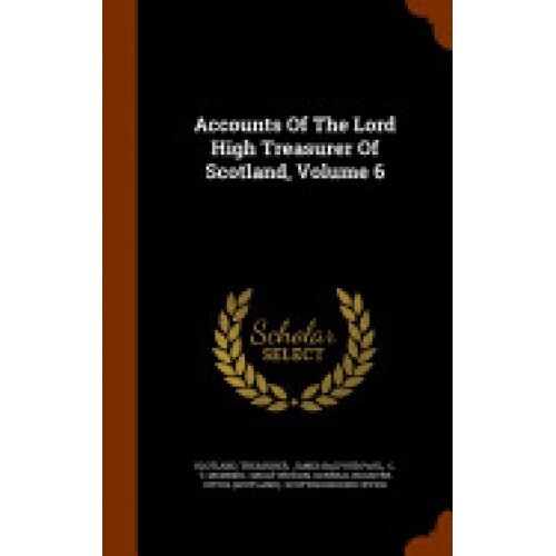 Accounts of the Lord High Treasurer of Scotland, Volume 6