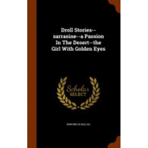 Droll Stories--Sarrasine--A Passion in the Desert--The Girl with Golden Eyes