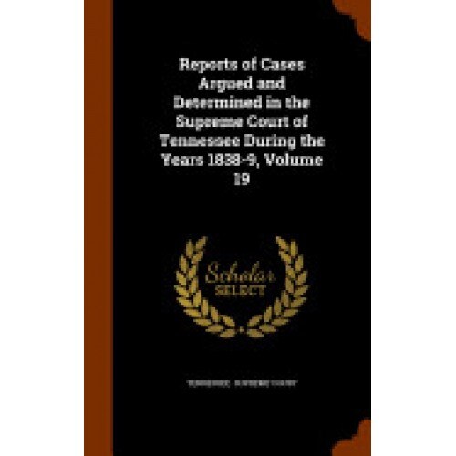 Reports of Cases Argued and Determined in the Supreme Court of Tennessee During the Years 1838-9, Volume 19