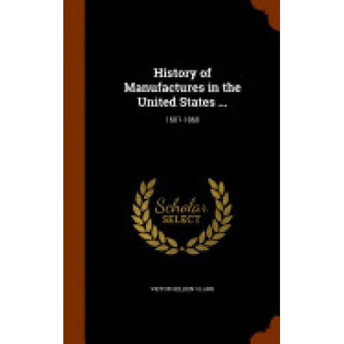 History of Manufactures in the United States ...: 1607-1860
