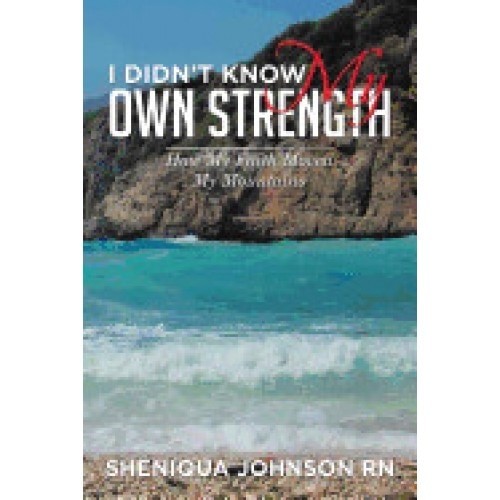 I Didn't Know My Own Strength: How My Faith Moved My Mountains