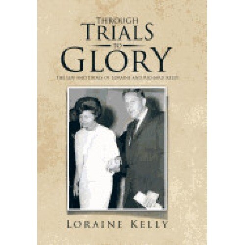 Through Trials to Glory: The Life and Trials of Loraine and Richard Kelly